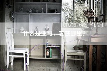 什么是亚马，它在哪里？-第1张图片