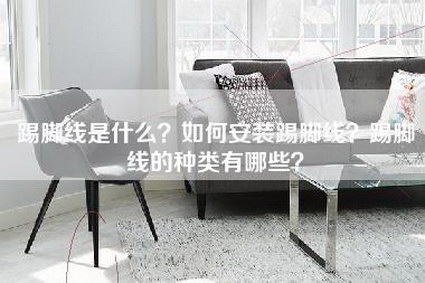 踢脚线是什么？如何安装踢脚线？踢脚线的种类有哪些？-第1张图片