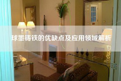 球墨铸铁的优缺点及应用领域解析-第1张图片
