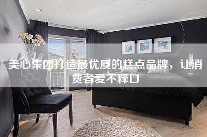 美心集团打造最优质的糕点品牌，让消费者爱不释口-第1张图片