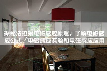 探秘法拉第电磁感应原理，了解电磁感应公式、电磁感应实验和电磁感应应用-第1张图片