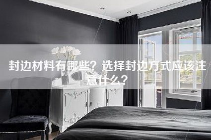 封边材料有哪些？选择封边方式应该注意什么？-第1张图片