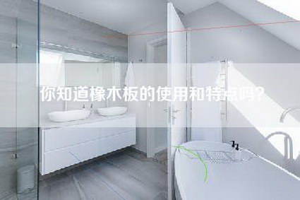 你知道橡木板的使用和特点吗？-第1张图片