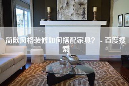 简欧风格装修如何搭配家具？ - 百度搜索-第1张图片