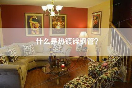 什么是热镀锌钢管?-第1张图片 什么是热镀锌钢管?-第1张图片