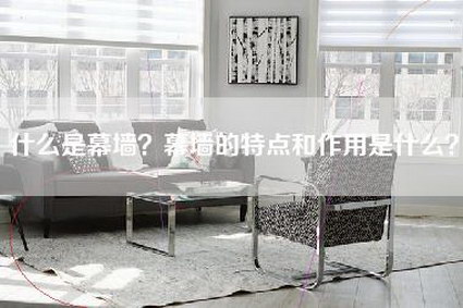 什么是幕墙?幕墙的特点和作用是什么?-第1张图片 什么是幕墙?幕墙的特点和作用是什么?-第1张图片