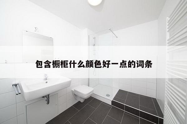 包含橱柜什么颜色好一点的词条-第1张图片