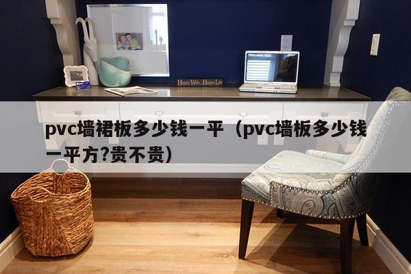 pvc墙裙板多少钱一平（pvc墙板多少钱一平方?贵不贵）-第1张图片