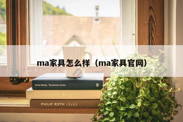 ma家具怎么样（ma家具官网）-第1张图片