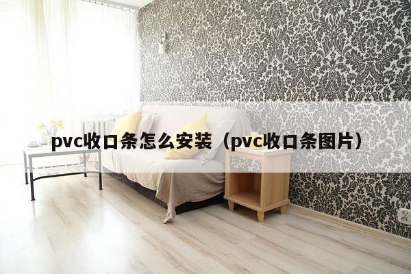 pvc收口条怎么安装（pvc收口条图片）-第1张图片