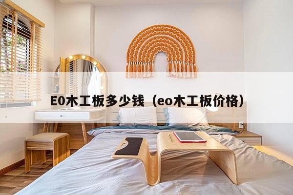 E0木工板多少钱(eo木工板价格)-第1张图片 E0木工板多少钱(eo木工板价格)-第1张图片