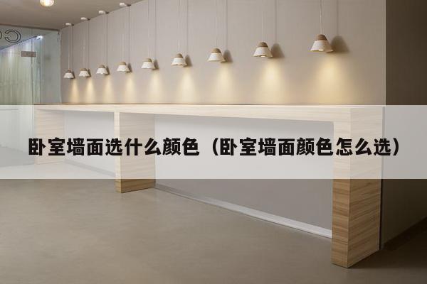 卧室墙面选什么颜色（卧室墙面颜色怎么选）-第1张图片