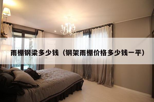 雨棚钢梁多少钱(钢架雨棚价格多少钱一平)-第1张图片 雨棚钢梁多少钱(钢架雨棚价格多少钱一平)-第1张图片