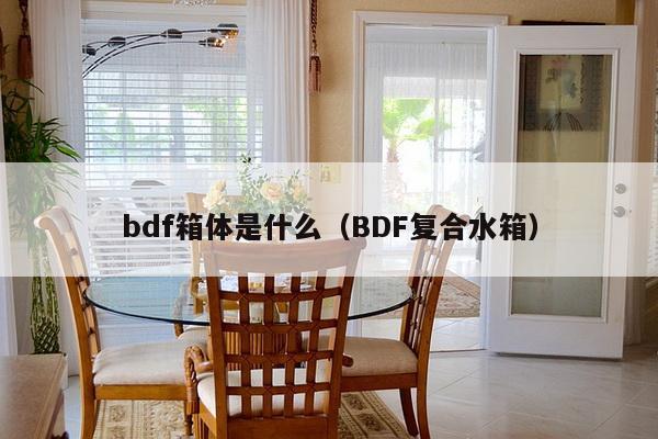 bdf箱体是什么（BDF复合水箱）-第1张图片