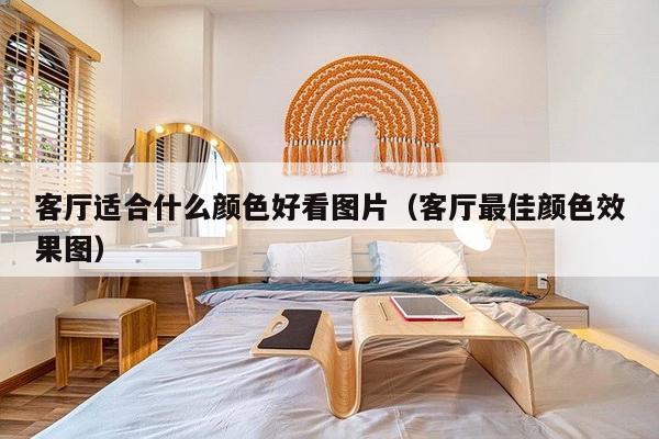 客厅适合什么颜色好看图片（客厅最佳颜色效果图）-第1张图片