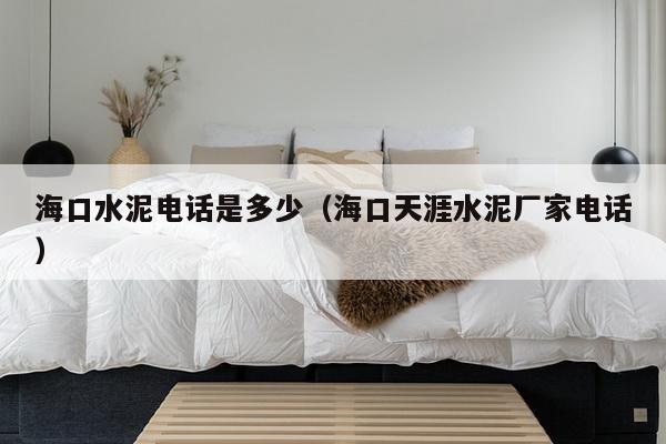 海口水泥电话是多少（海口天涯水泥厂家电话）-第1张图片