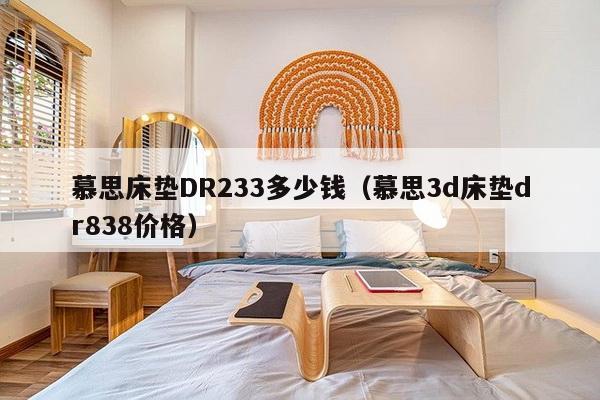 慕思床垫DR233多少钱（慕思3d床垫dr838价格）-第1张图片