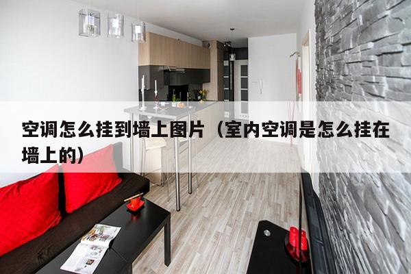 空调怎么挂到墙上图片(室内空调是怎么挂在墙上的)-第1张图片 空调怎么挂到墙上图片(室内空调是怎么挂在墙上的)-第1张图片
