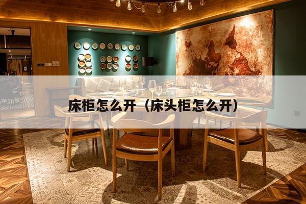 床柜怎么开（床头柜怎么开）-第1张图片