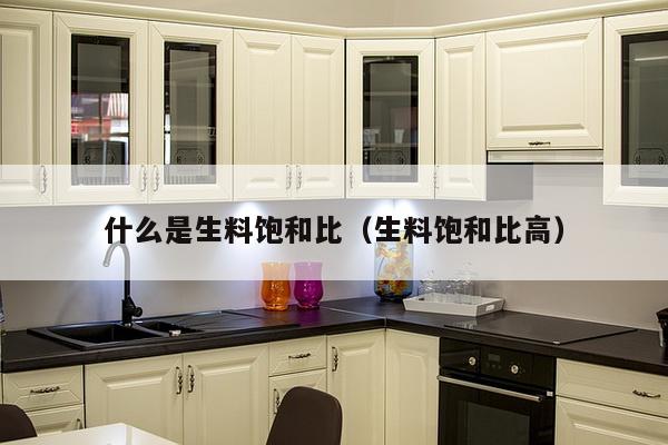 什么是生料饱和比(生料饱和比高)-第1张图片 什么是生料饱和比(生料饱和比高)-第1张图片