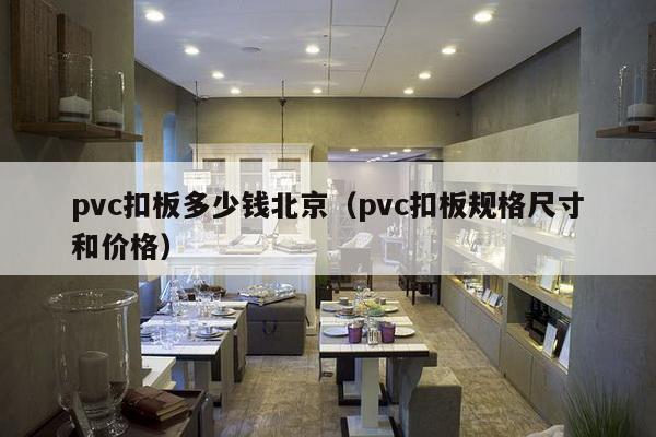 pvc扣板多少钱北京（pvc扣板规格尺寸和价格）-第1张图片