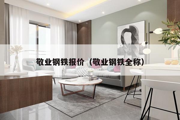 敬业钢铁报价（敬业钢铁全称）-第1张图片