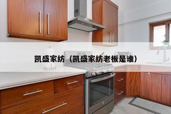 凯盛家纺（凯盛家纺老板是谁）-第1张图片
