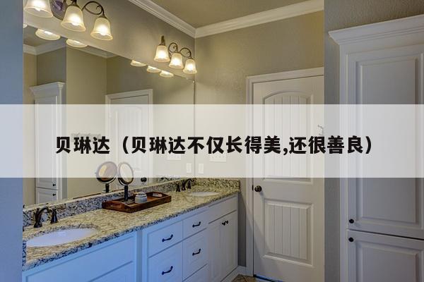 贝琳达（贝琳达不仅长得美,还很善良）-第1张图片