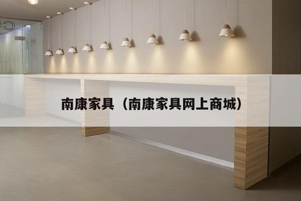 南康家具（南康家具网上商城）-第1张图片