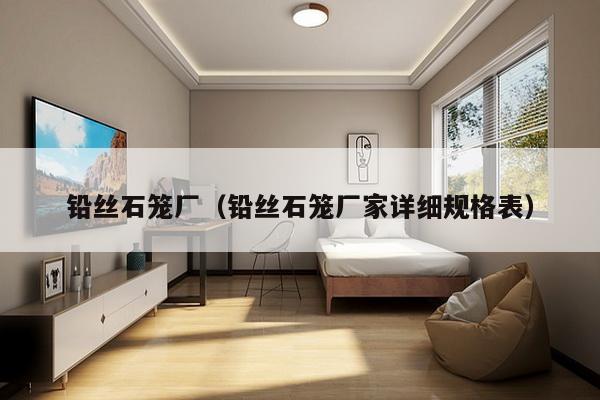 铅丝石笼厂(铅丝石笼厂家详细规格表)-第1张图片 铅丝石笼厂(铅丝石笼厂家详细规格表)-第1张图片