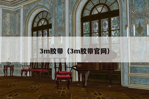 3m胶带(3m胶带官网)-第1张图片 3m胶带(3m胶带官网)-第1张图片