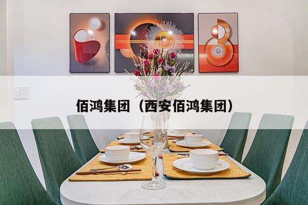 佰鸿集团(西安佰鸿集团)-第1张图片 佰鸿集团(西安佰鸿集团)-第1张图片