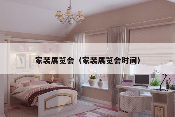家装展览会(家装展览会时间)-第1张图片 家装展览会(家装展览会时间)-第1张图片