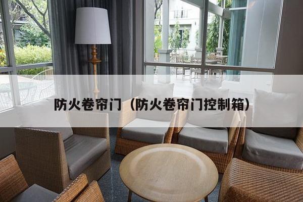防火卷帘门(防火卷帘门控制箱)-第1张图片 防火卷帘门(防火卷帘门控制箱)-第1张图片