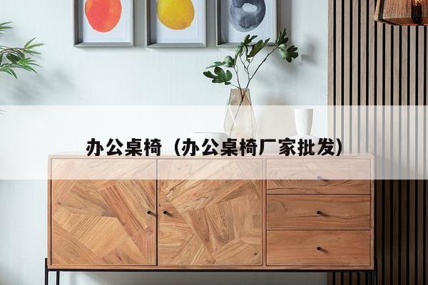 办公桌椅(办公桌椅厂家批发)-第1张图片 办公桌椅(办公桌椅厂家批发)-第1张图片