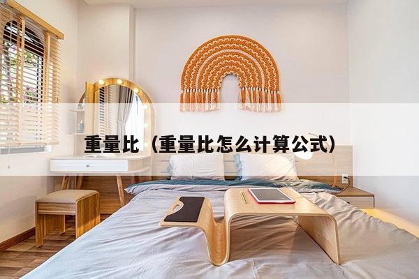 重量比(重量比怎么计算公式)-第1张图片 重量比(重量比怎么计算公式)-第1张图片