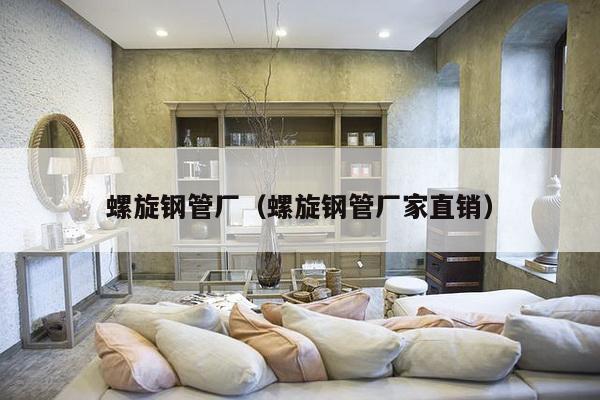 螺旋钢管厂(螺旋钢管厂家直销)-第1张图片 螺旋钢管厂(螺旋钢管厂家直销)-第1张图片