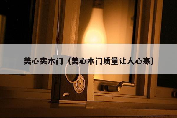 美心实木门(美心木门质量让人心寒)-第1张图片 美心实木门(美心木门质量让人心寒)-第1张图片