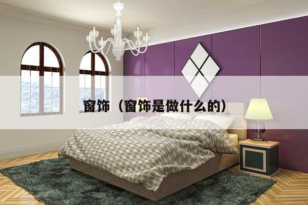 窗饰(窗饰是做什么的)-第1张图片 窗饰(窗饰是做什么的)-第1张图片